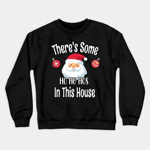 There's Some Ho Ho Hos In This House - Funny Santa Christmas Time Gift Crewneck Sweatshirt by WassilArt